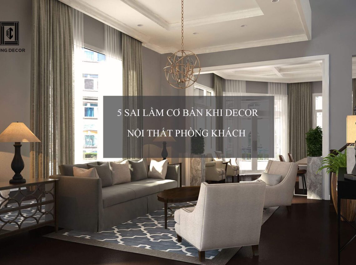 Trang trí nội thất phòng khách, đừng để mắc phải 5 sai lầm cơ bản này!