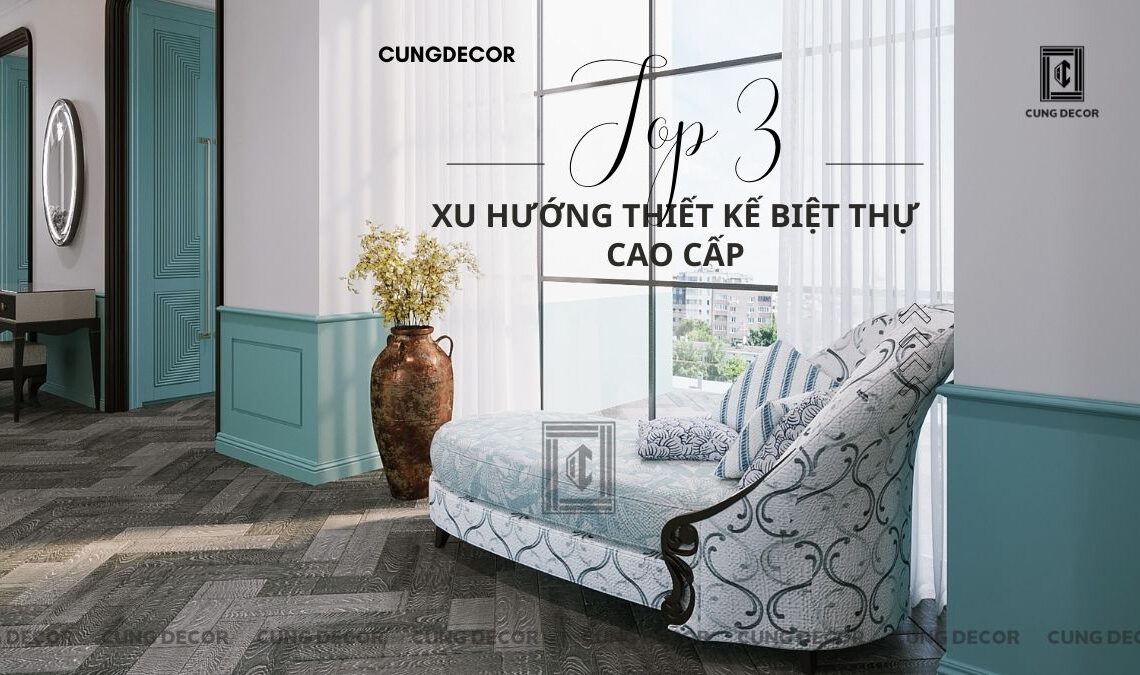 Top 3 Xu Hướng Thiết Kế Biệt Thự Cao Cấp, Sang Trọng Nhất 2023