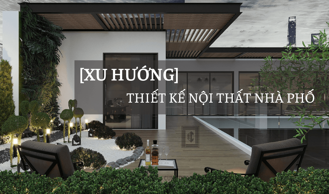 [GỢI Ý] Đón Đầu 5 Xu Hướng Thiết Kế Nội Thất Nhà Phố Thịnh Hành Nhất Hiện Nay
